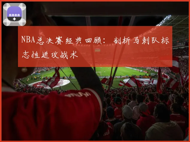 NBA总决赛经典回顾：剖析马刺队标志性进攻战术